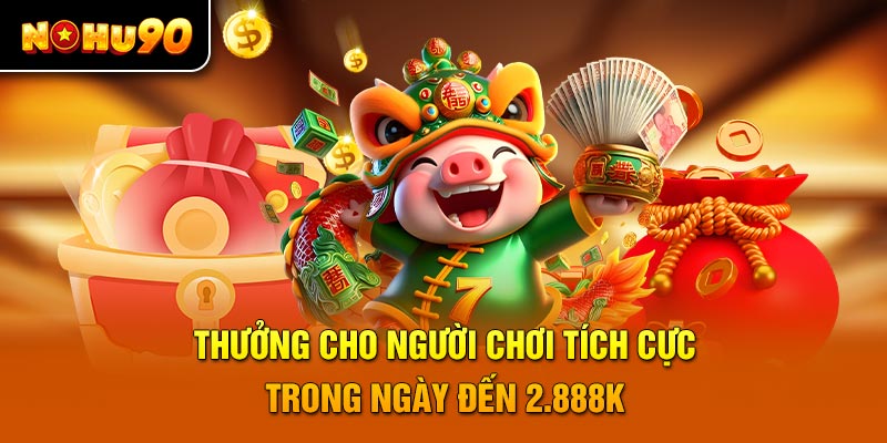 Thưởng cho người chơi tích cực trong ngày đến 2.888K