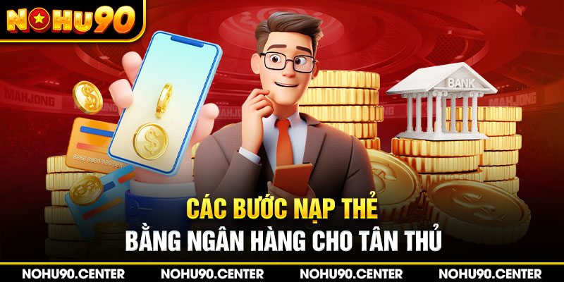 Các bước nạp thẻ bằng ngân hàng cho tân thủ