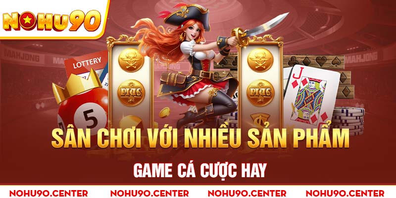 Sân chơi với nhiều sản phẩm game cá cược hay