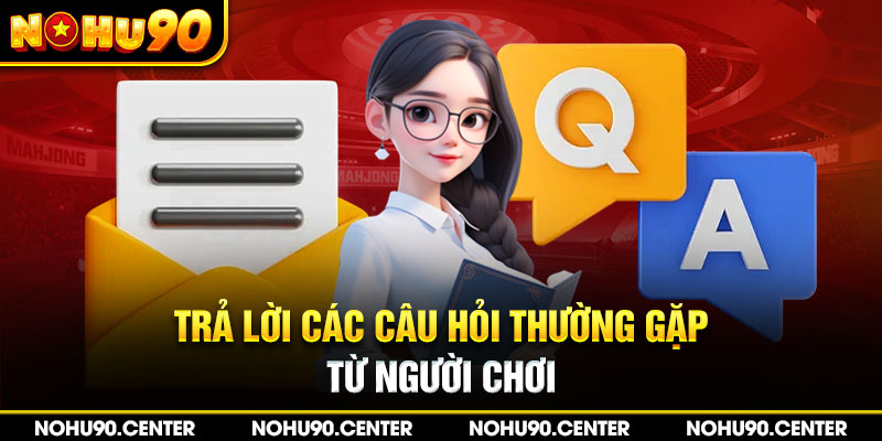 Trả lời các câu hỏi thường gặp từ người chơi