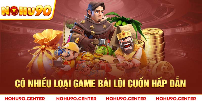 Có nhiều loại game bài lôi cuốn hấp dẫn