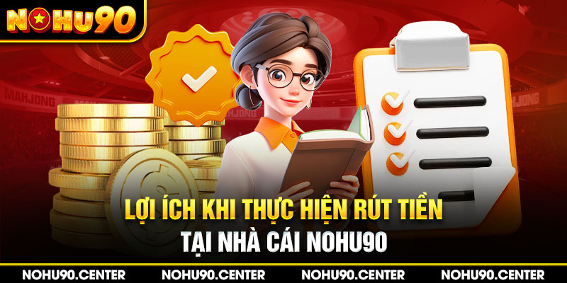 Lợi ích khi thực hiện rút tiền tại nhà cái Nohu90