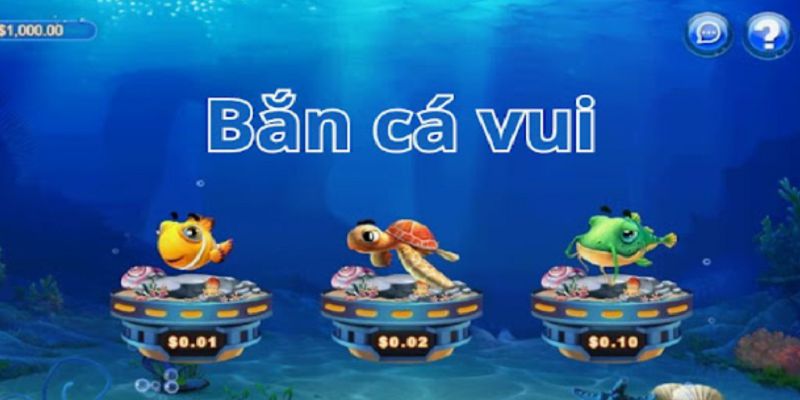 Bắn cá vui - game bắn cá đổi thưởng ăn tiền thật được săn đón