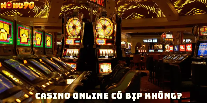 Casino Online Có Bịp Không? Cùng Làm Sáng Tỏ Sự Thật