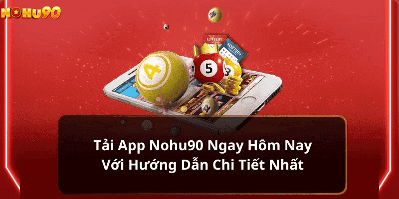 Tải App Nohu90 Ngay Hôm Nay Với Hướng Dẫn Chi Tiết Nhất