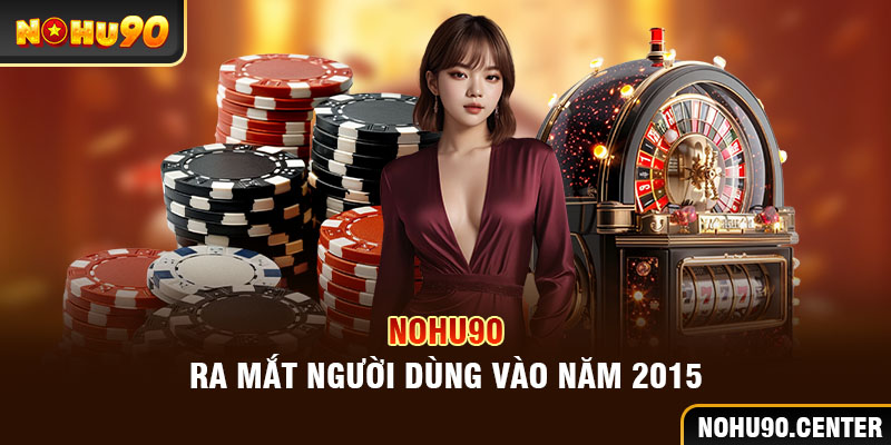 Nohu90 ra mắt người dùng vào năm 2015