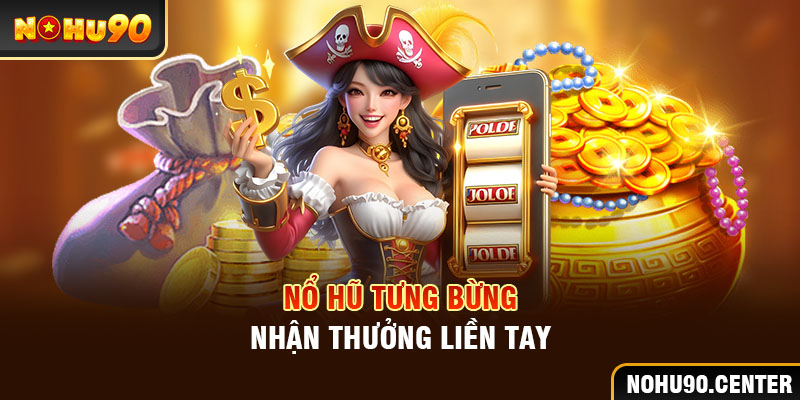 Nổ hũ tưng bừng nhận thưởng liền tay 